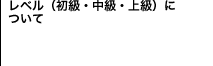 レベル(初級・中級・上級)について